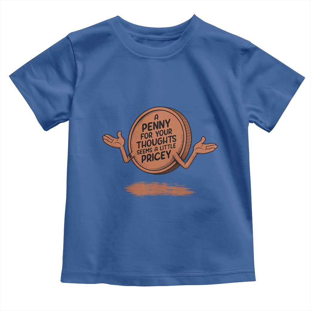 A Penny For Your Thoughts Seems Pricey Toddler T Shirt Humor Gift - Wonder Print Shop