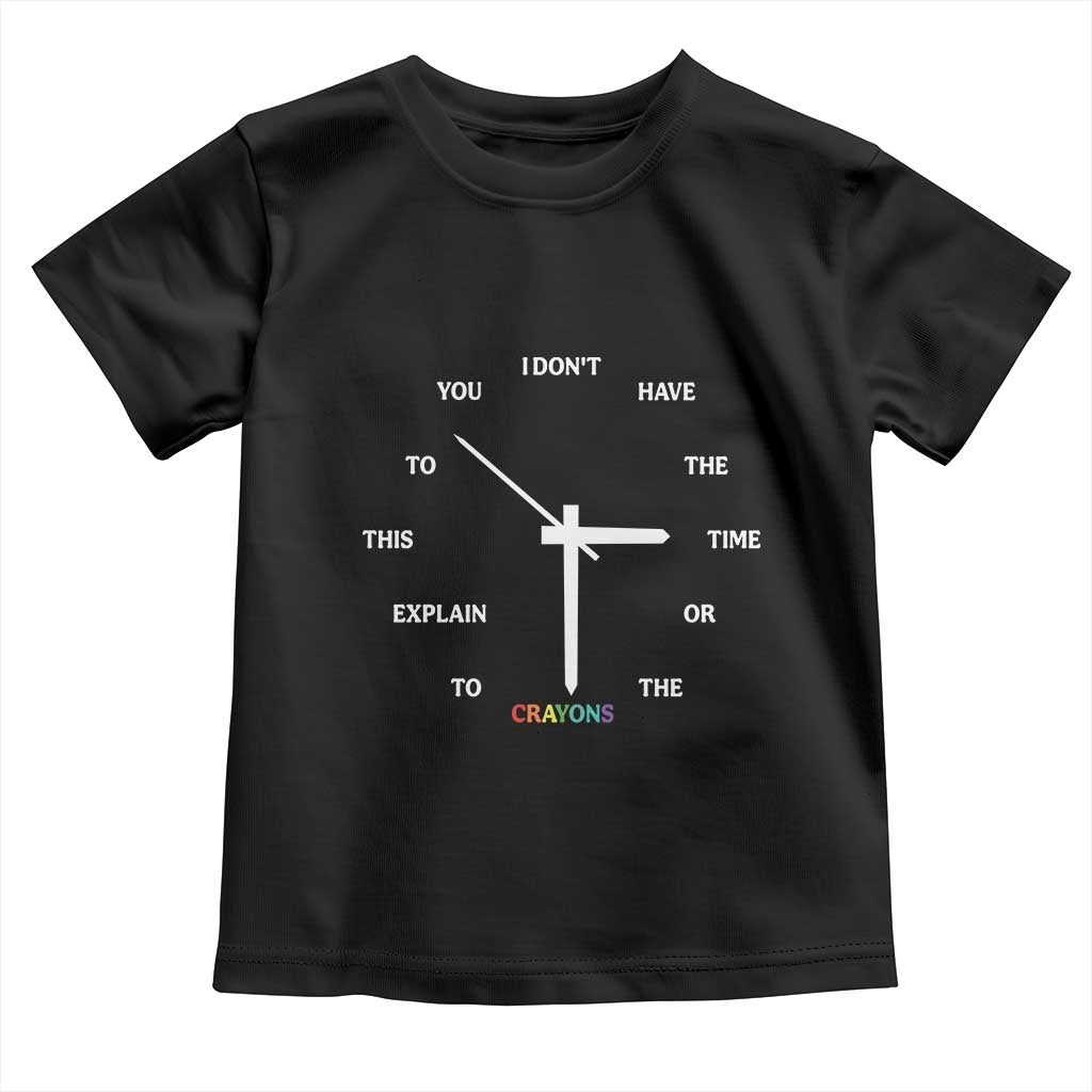 Sarcastic Work Humor Toddler T Shirt I Do Not Have The Time Or The Crayons - Wonder Print Shop