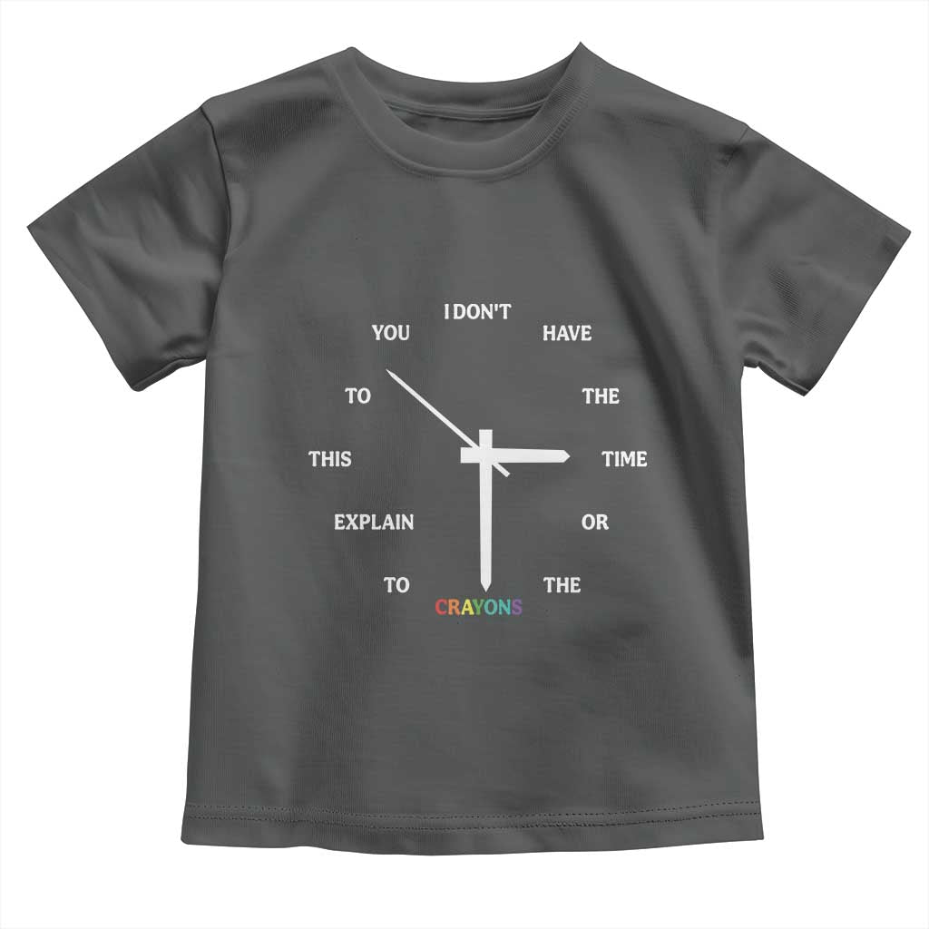 Sarcastic Work Humor Toddler T Shirt I Do Not Have The Time Or The Crayons - Wonder Print Shop