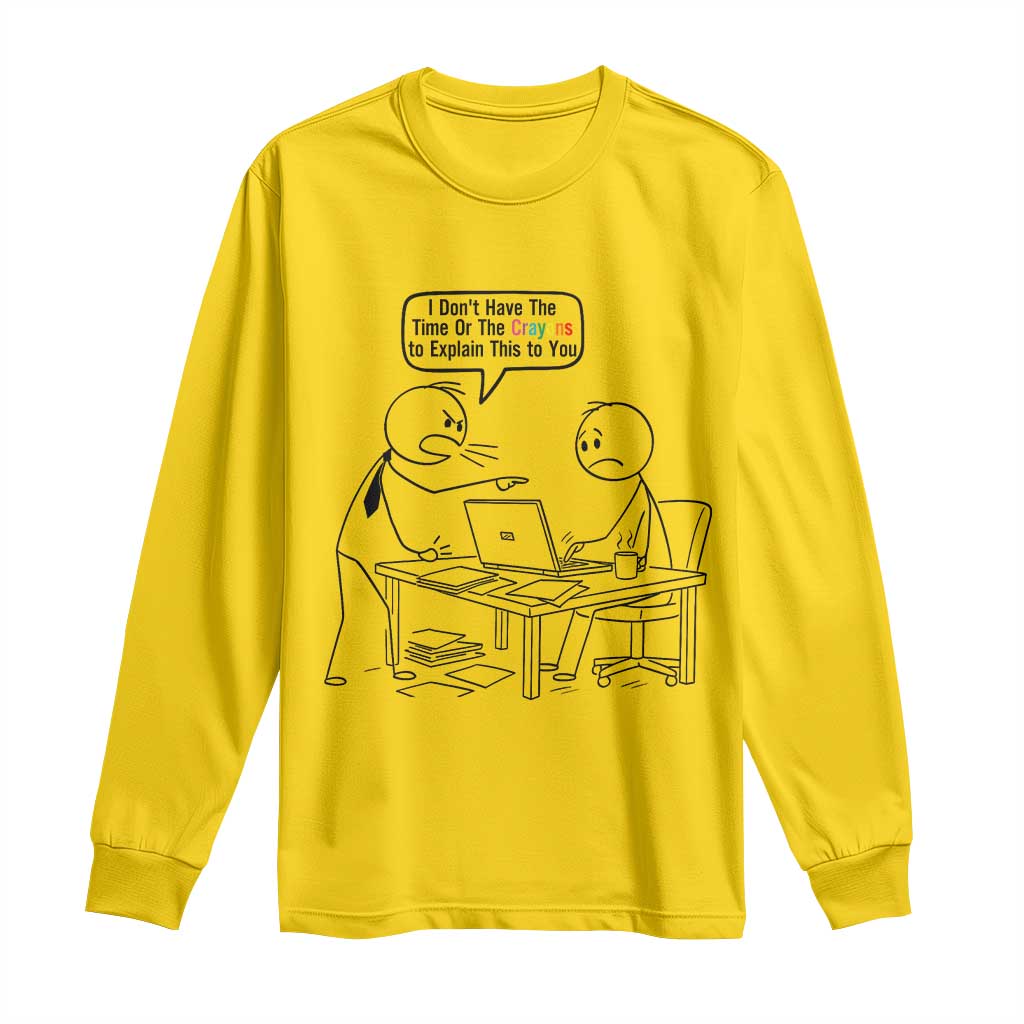 I Do Not Have The Time Or The Crayons To Explain Long Sleeve Shirt Funny Office Quote - Wonder Print Shop