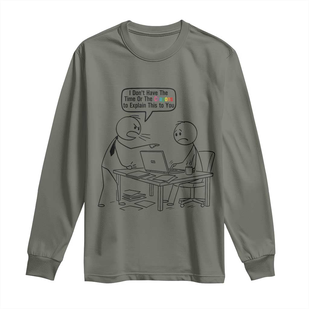 I Do Not Have The Time Or The Crayons To Explain Long Sleeve Shirt Funny Office Quote - Wonder Print Shop