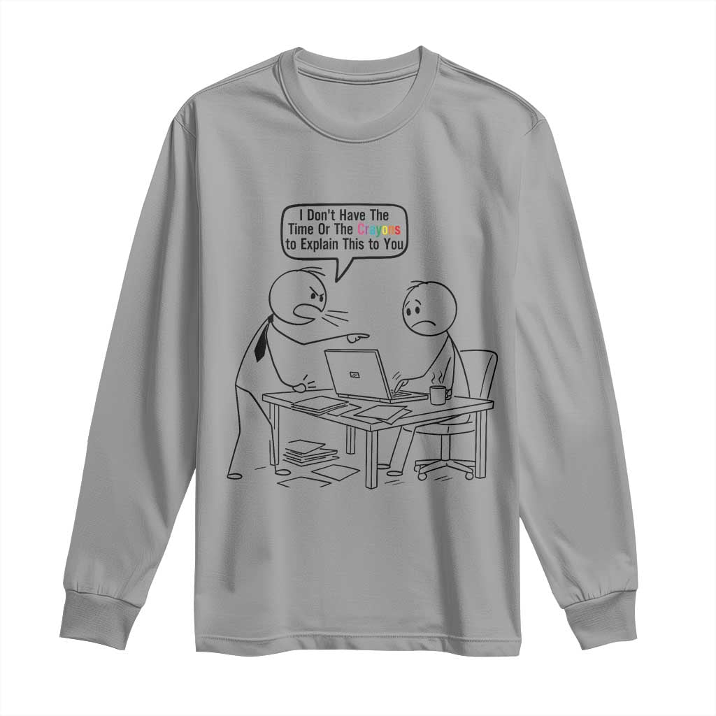 I Do Not Have The Time Or The Crayons To Explain Long Sleeve Shirt Funny Office Quote - Wonder Print Shop