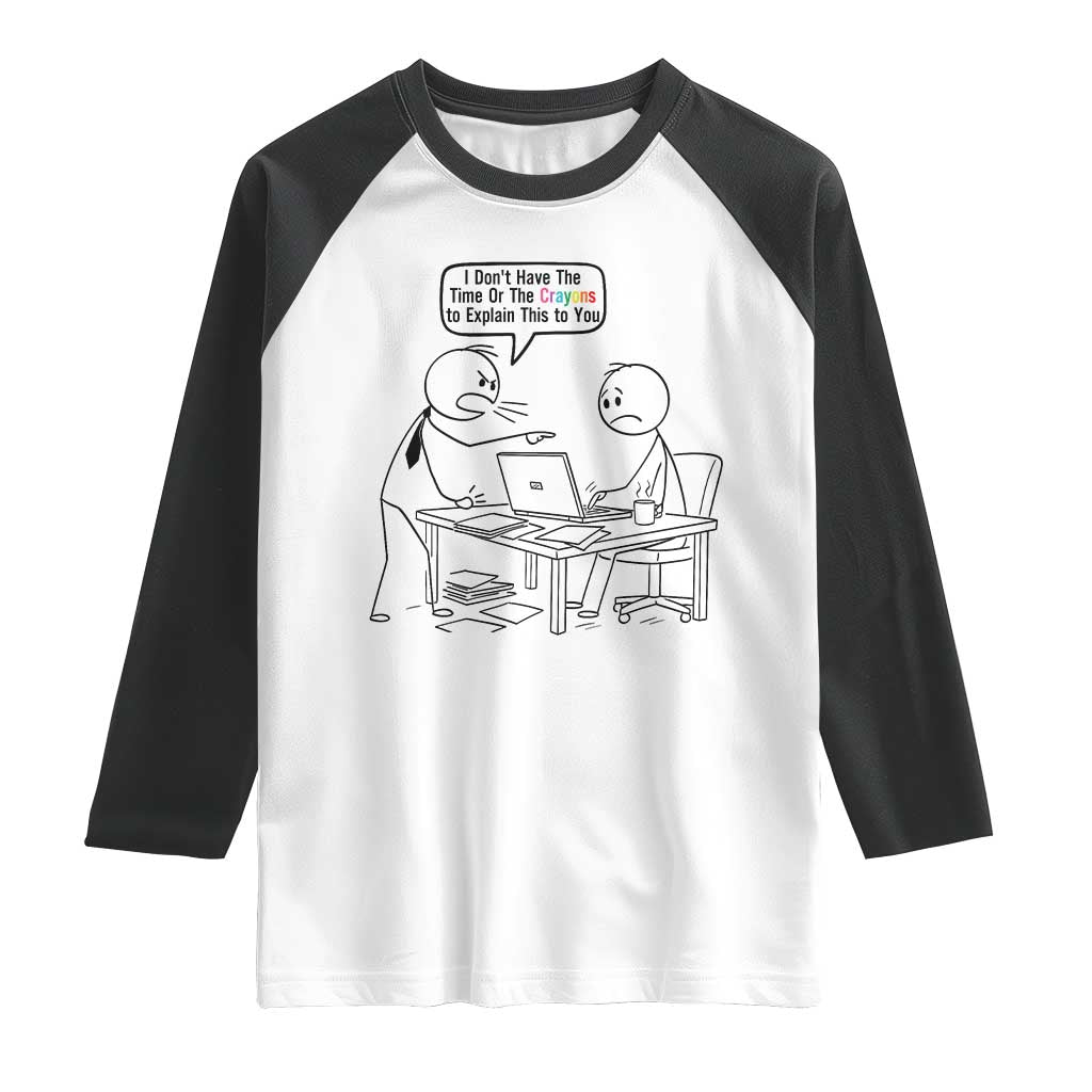 I Do Not Have The Time Or The Crayons To Explain Raglan Shirt Funny Office Quote - Wonder Print Shop
