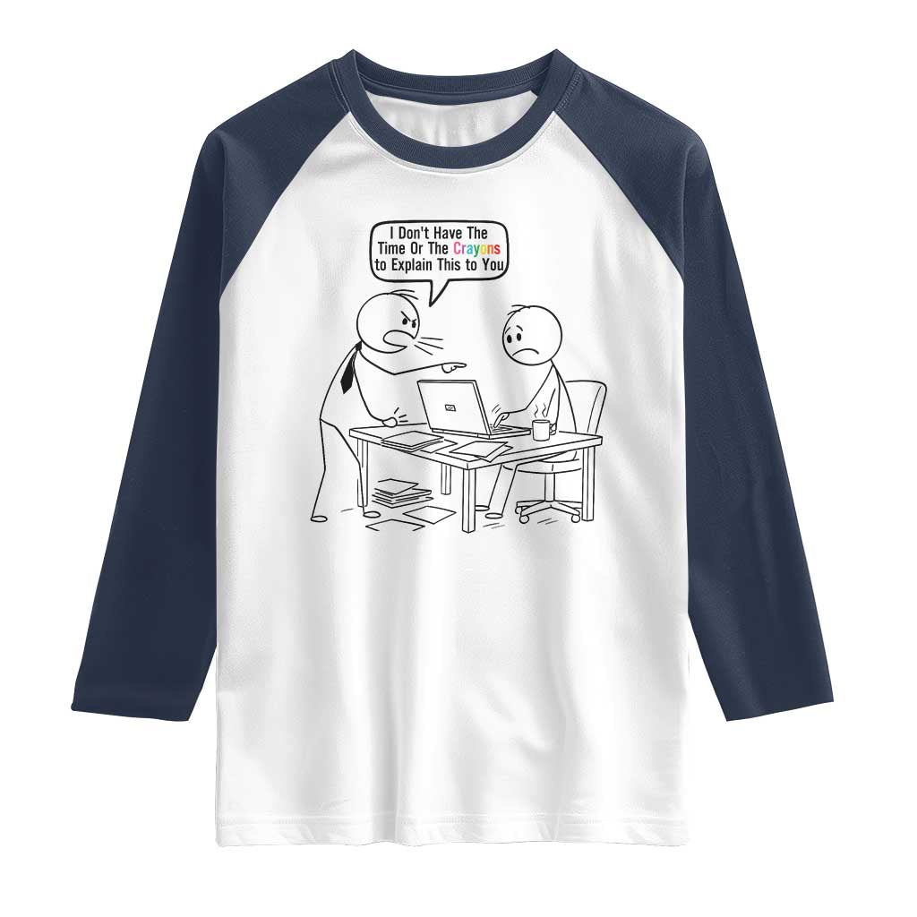I Do Not Have The Time Or The Crayons To Explain Raglan Shirt Funny Office Quote - Wonder Print Shop