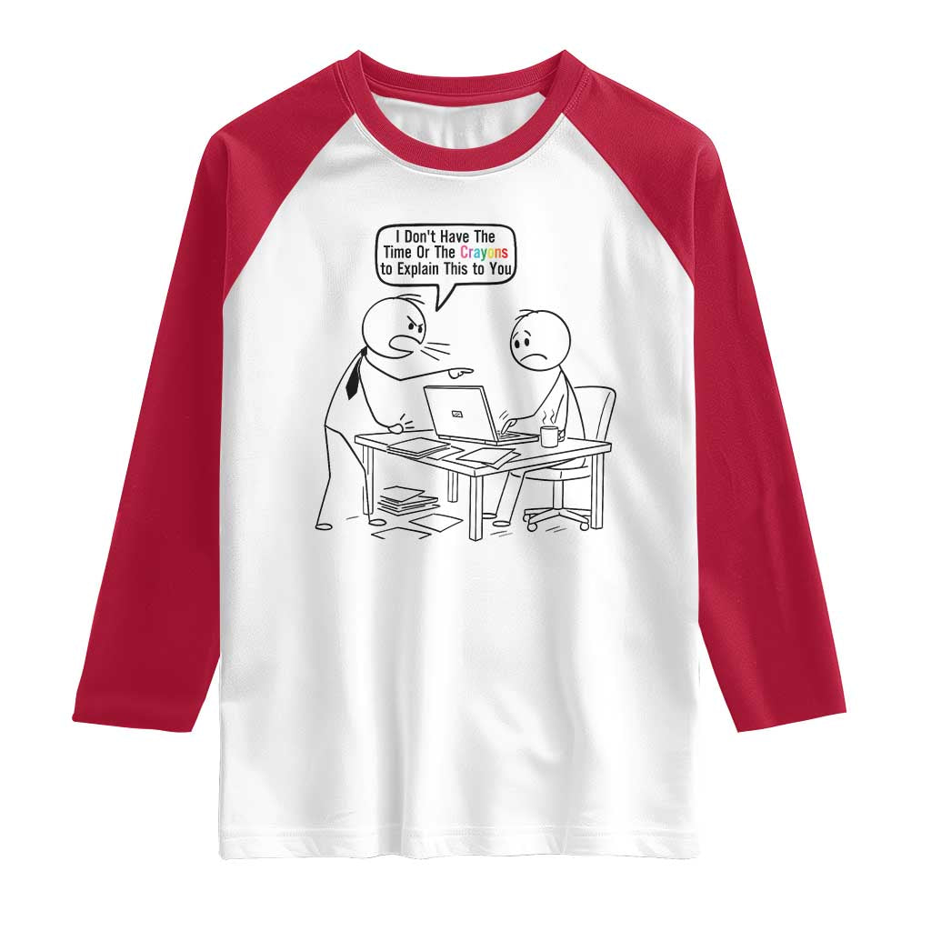 I Do Not Have The Time Or The Crayons To Explain Raglan Shirt Funny Office Quote - Wonder Print Shop
