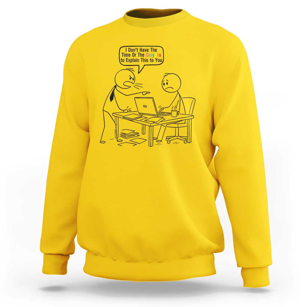 I Do Not Have The Time Or The Crayons To Explain Sweatshirt Funny Office Quote - Wonder Print Shop