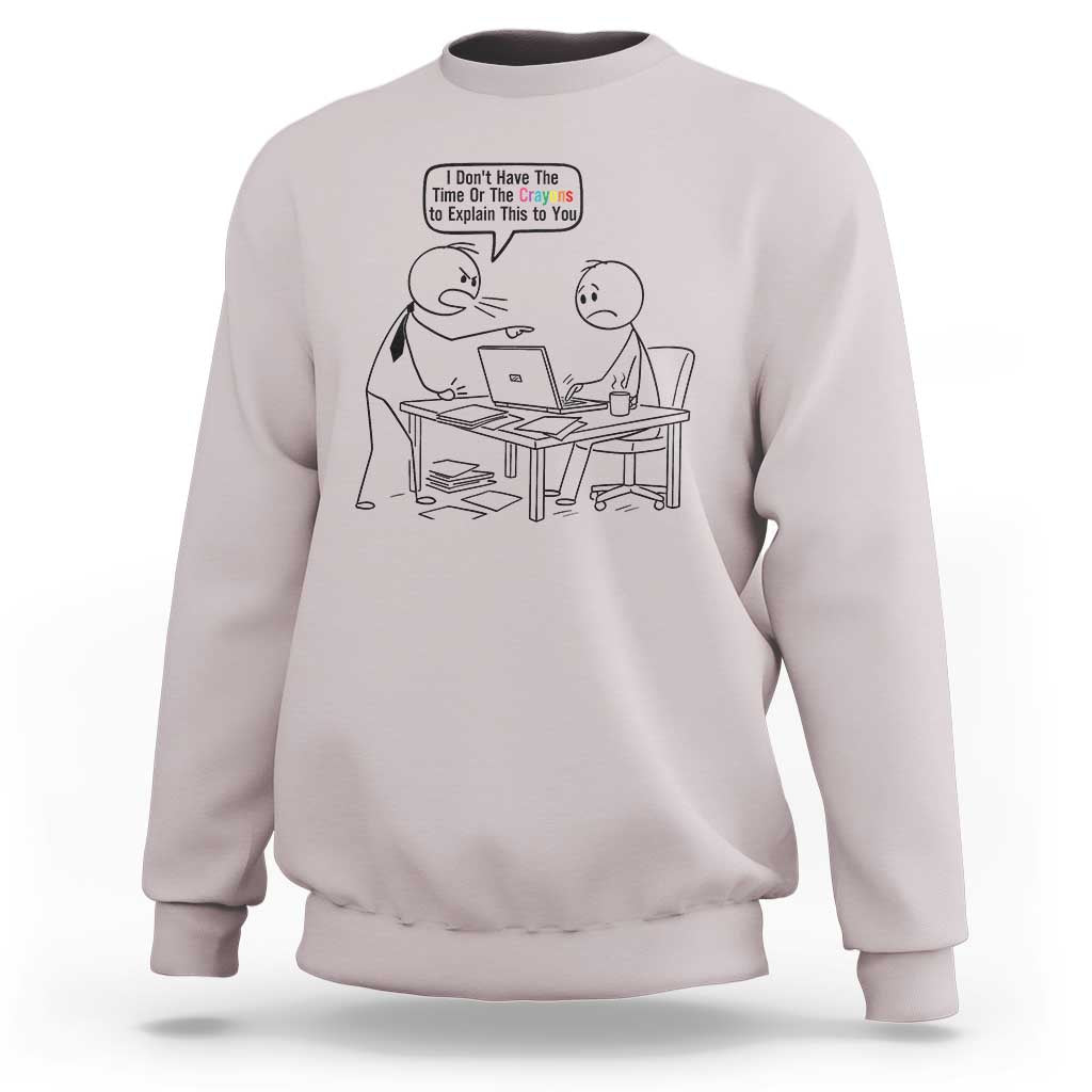 I Do Not Have The Time Or The Crayons To Explain Sweatshirt Funny Office Quote - Wonder Print Shop