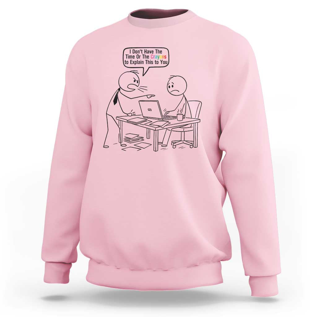 I Do Not Have The Time Or The Crayons To Explain Sweatshirt Funny Office Quote - Wonder Print Shop