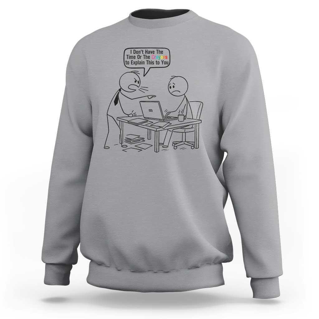 I Do Not Have The Time Or The Crayons To Explain Sweatshirt Funny Office Quote - Wonder Print Shop