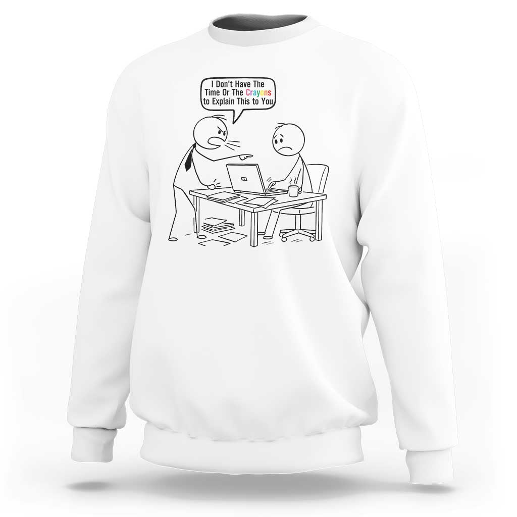 I Do Not Have The Time Or The Crayons To Explain Sweatshirt Funny Office Quote - Wonder Print Shop