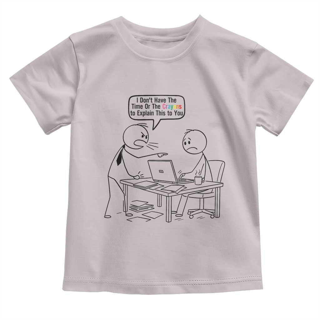 I Do Not Have The Time Or The Crayons To Explain Toddler T Shirt Funny Office Quote - Wonder Print Shop