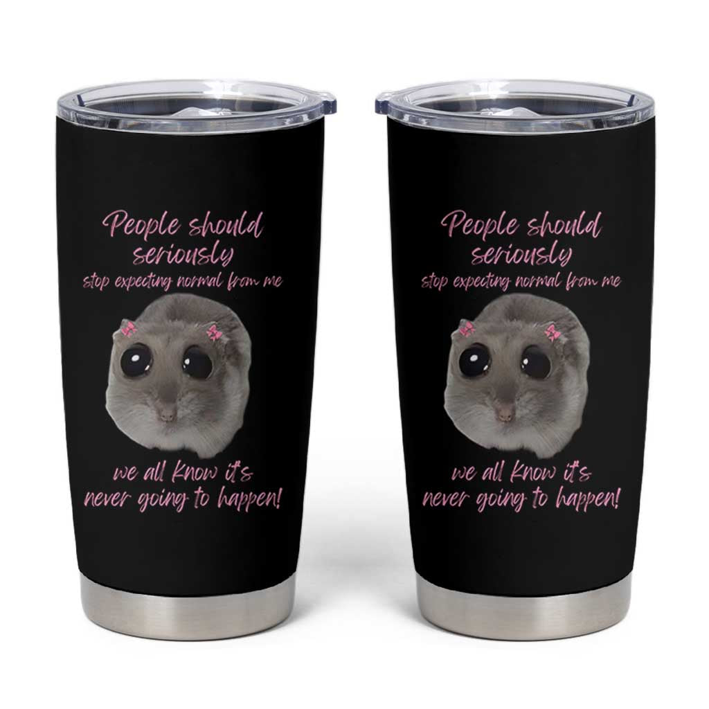 Funny Hamster Meme Tumbler Cup People Should Stop Expecting Normal Humor Gift