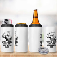 With A Body Like This Who Needs Hair 4 in 1 Can Cooler Tumbler Funny Bald Humor