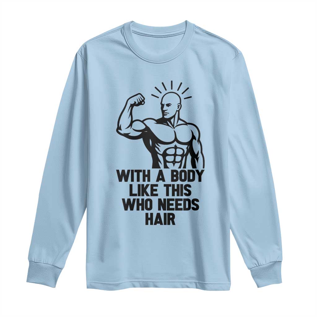 With A Body Like This Who Needs Hair Long Sleeve Shirt Funny Bald Humor - Wonder Print Shop
