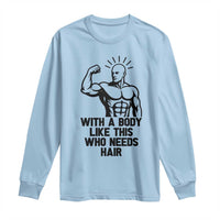 With A Body Like This Who Needs Hair Long Sleeve Shirt Funny Bald Humor - Wonder Print Shop