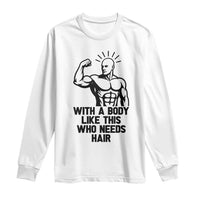 With A Body Like This Who Needs Hair Long Sleeve Shirt Funny Bald Humor - Wonder Print Shop