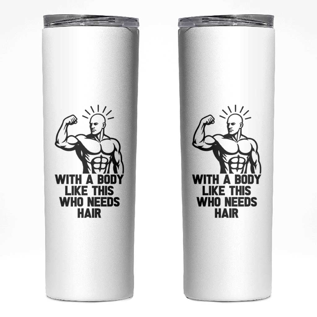 With A Body Like This Who Needs Hair Skinny Tumbler Funny Bald Humor