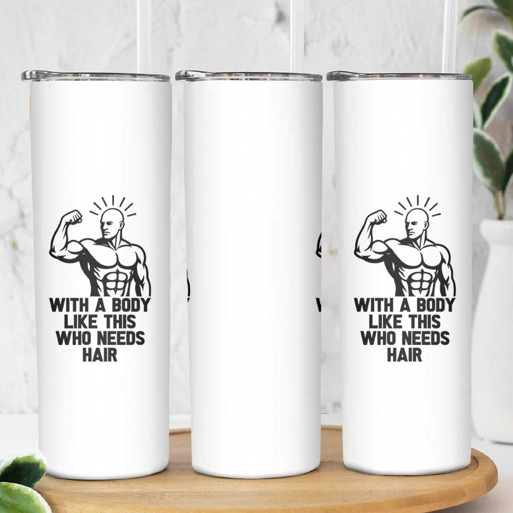 With A Body Like This Who Needs Hair Skinny Tumbler Funny Bald Humor