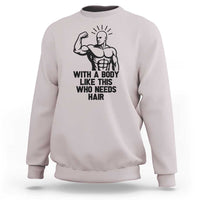 With A Body Like This Who Needs Hair Sweatshirt Funny Bald Humor - Wonder Print Shop
