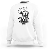 With A Body Like This Who Needs Hair Sweatshirt Funny Bald Humor - Wonder Print Shop