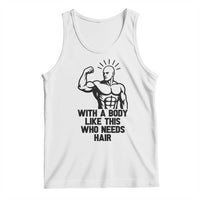 With A Body Like This Who Needs Hair Tank Top Funny Bald Humor - Wonder Print Shop