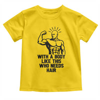 With A Body Like This Who Needs Hair Toddler T Shirt Funny Bald Humor - Wonder Print Shop