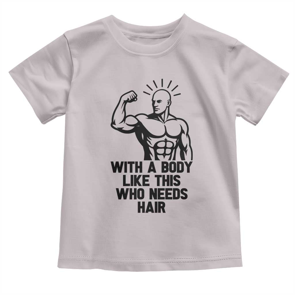 With A Body Like This Who Needs Hair Toddler T Shirt Funny Bald Humor - Wonder Print Shop