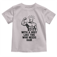 With A Body Like This Who Needs Hair Toddler T Shirt Funny Bald Humor - Wonder Print Shop
