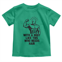With A Body Like This Who Needs Hair Toddler T Shirt Funny Bald Humor - Wonder Print Shop