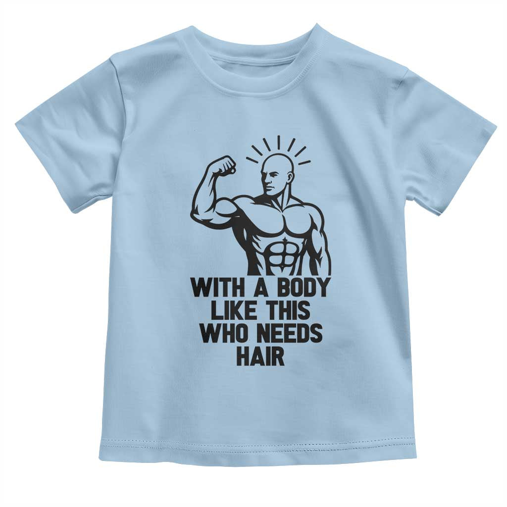 With A Body Like This Who Needs Hair Toddler T Shirt Funny Bald Humor - Wonder Print Shop