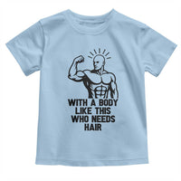 With A Body Like This Who Needs Hair Toddler T Shirt Funny Bald Humor - Wonder Print Shop