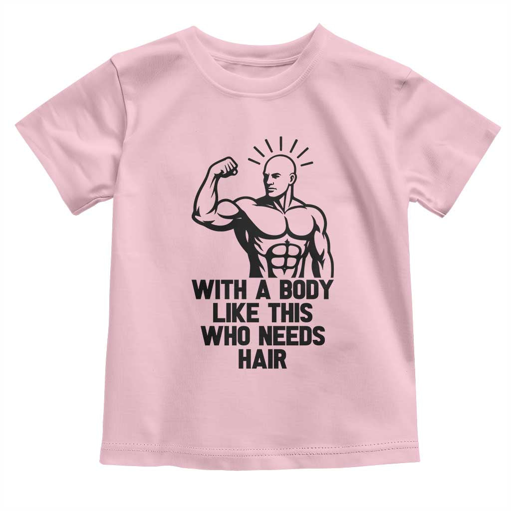 With A Body Like This Who Needs Hair Toddler T Shirt Funny Bald Humor - Wonder Print Shop