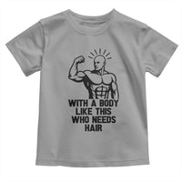 With A Body Like This Who Needs Hair Toddler T Shirt Funny Bald Humor - Wonder Print Shop