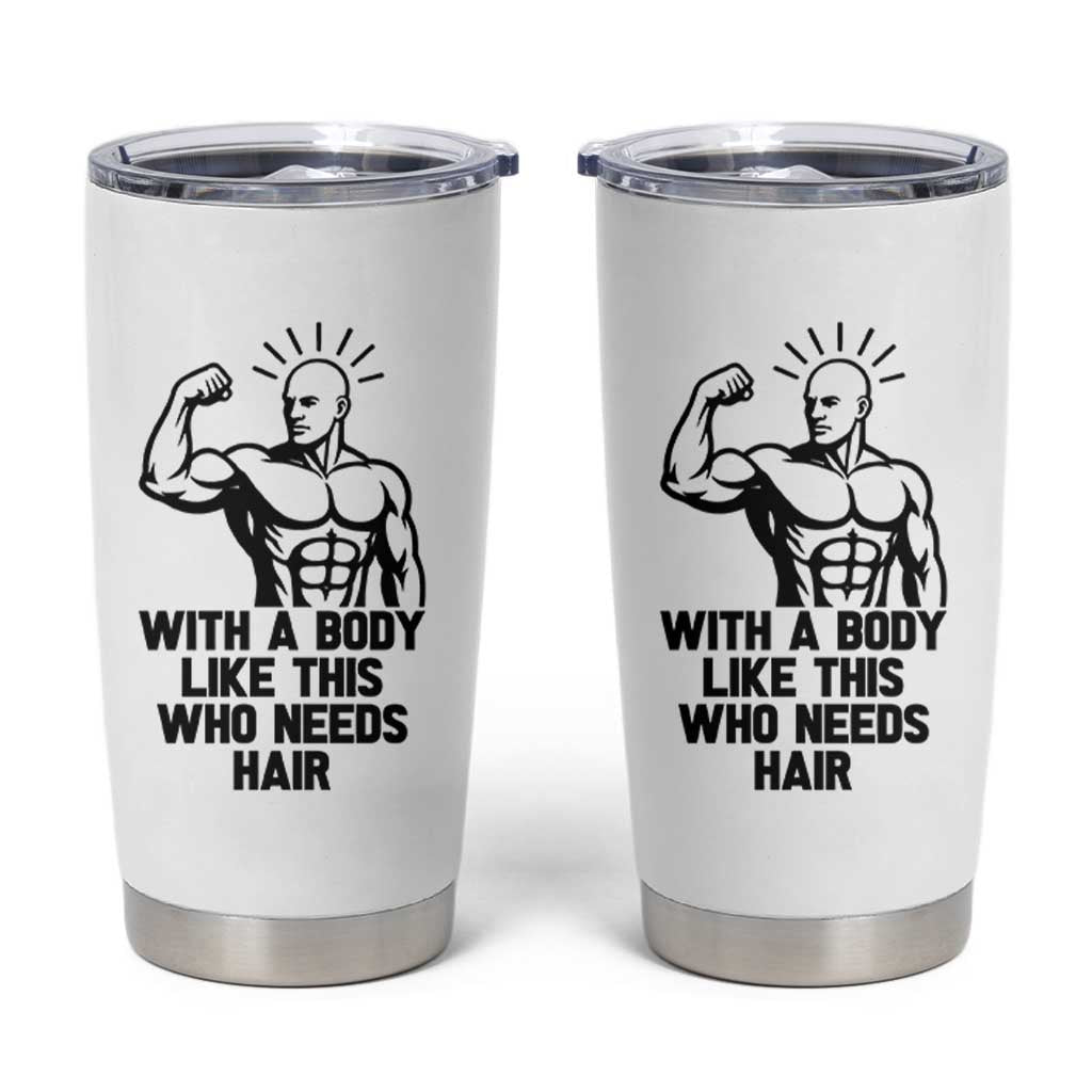 With A Body Like This Who Needs Hair Tumbler Cup Funny Bald Humor