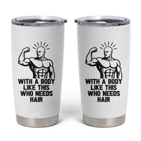With A Body Like This Who Needs Hair Tumbler Cup Funny Bald Humor
