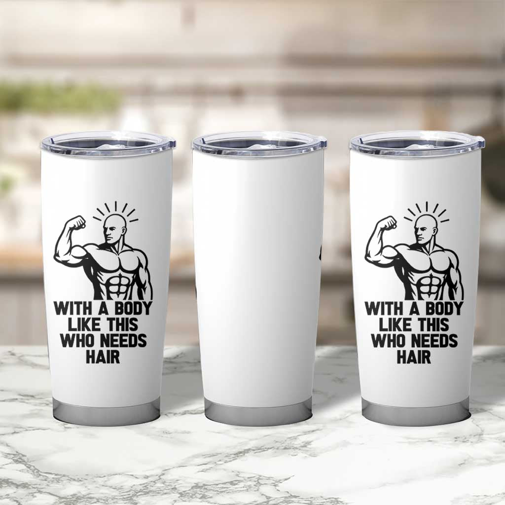 With A Body Like This Who Needs Hair Tumbler Cup Funny Bald Humor