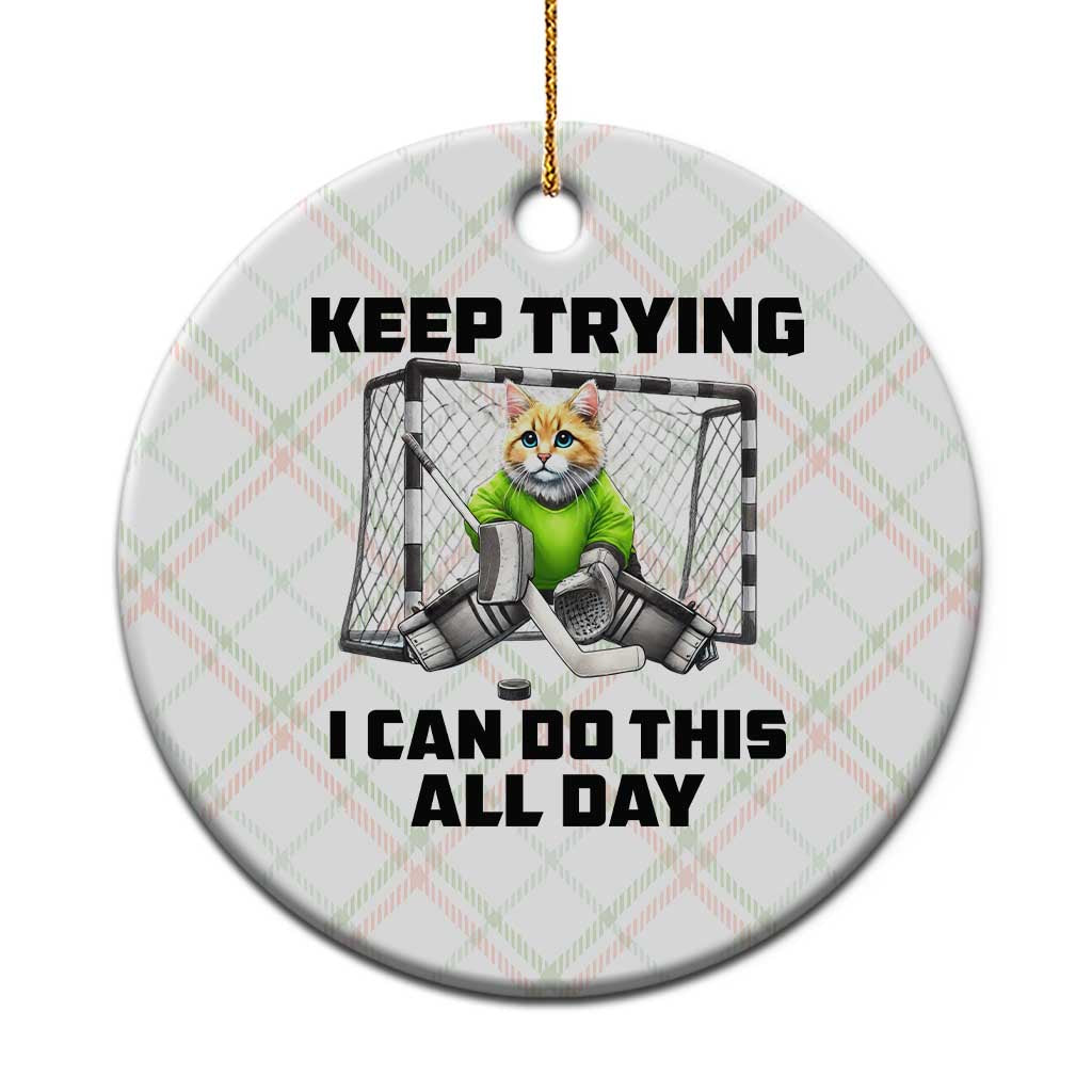 Keep Trying I Can Do This All Day Ceramic Ornament Funny Hockey Goalie Cat Gift - Wonder Print Shop