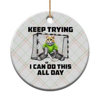 Keep Trying I Can Do This All Day Ceramic Ornament Funny Hockey Goalie Cat Gift - Wonder Print Shop