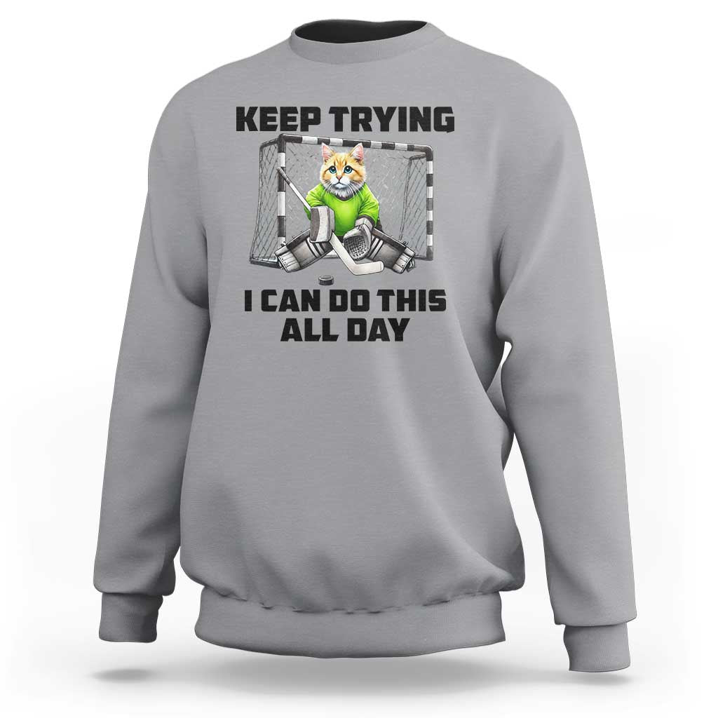 Keep Trying I Can Do This All Day Sweatshirt Funny Hockey Goalie Cat Gift - Wonder Print Shop