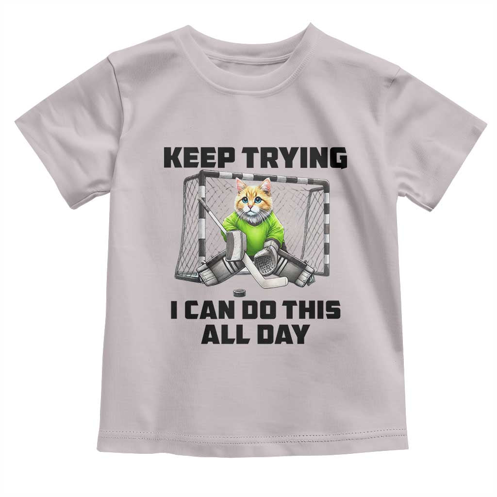 Keep Trying I Can Do This All Day Toddler T Shirt Funny Hockey Goalie Cat Gift - Wonder Print Shop
