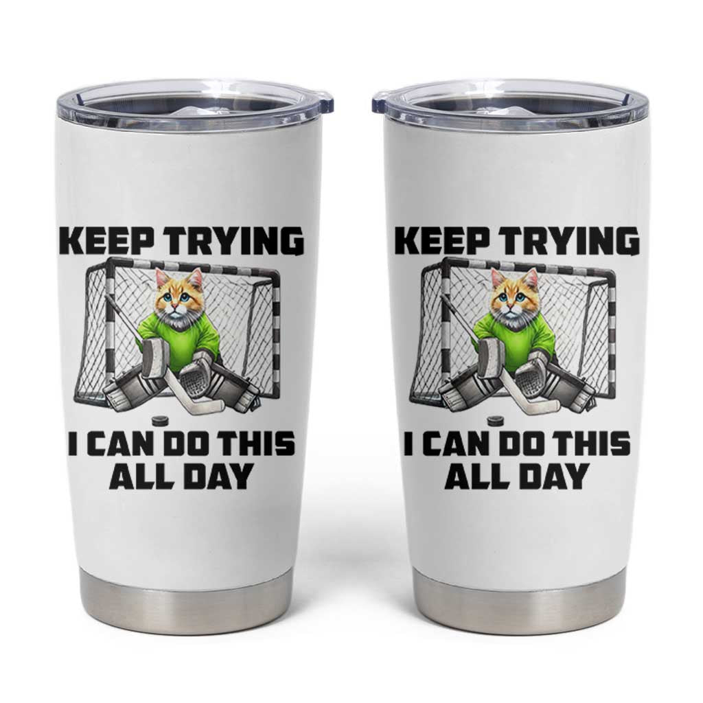 Keep Trying I Can Do This All Day Tumbler Cup Funny Hockey Goalie Cat Gift - Wonder Print Shop