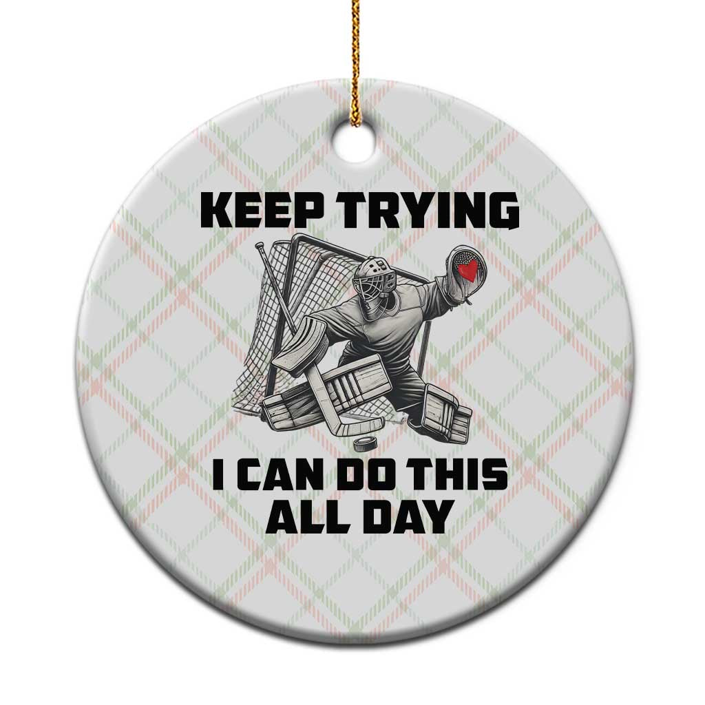 Keep Trying I Can Do This All Day Ceramic Ornament Funny Goalie Hockey Player Gift - Wonder Print Shop