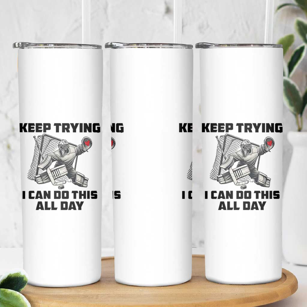 Keep Trying I Can Do This All Day Skinny Tumbler Funny Goalie Hockey Player Gift - Wonder Print Shop