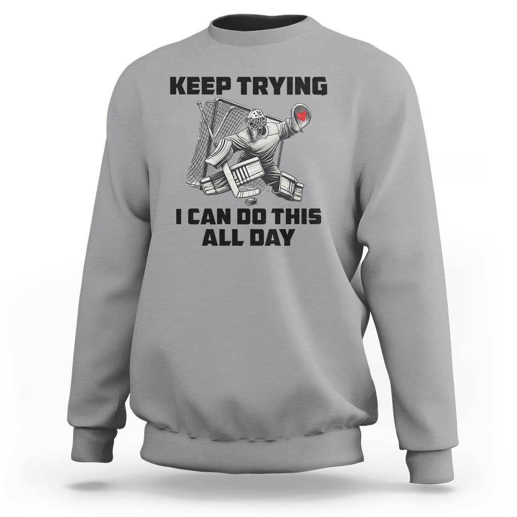 Keep Trying I Can Do This All Day Sweatshirt Funny Goalie Hockey Player Gift - Wonder Print Shop