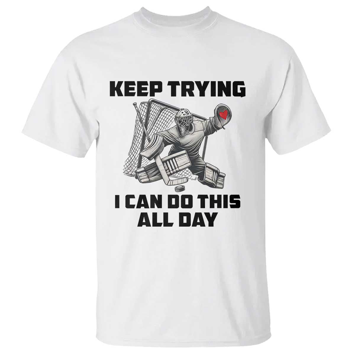 Keep Trying I Can Do This All Day T Shirt Funny Goalie Hockey Player Gift - Wonder Print Shop