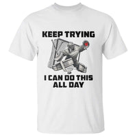 Keep Trying I Can Do This All Day T Shirt Funny Goalie Hockey Player Gift - Wonder Print Shop