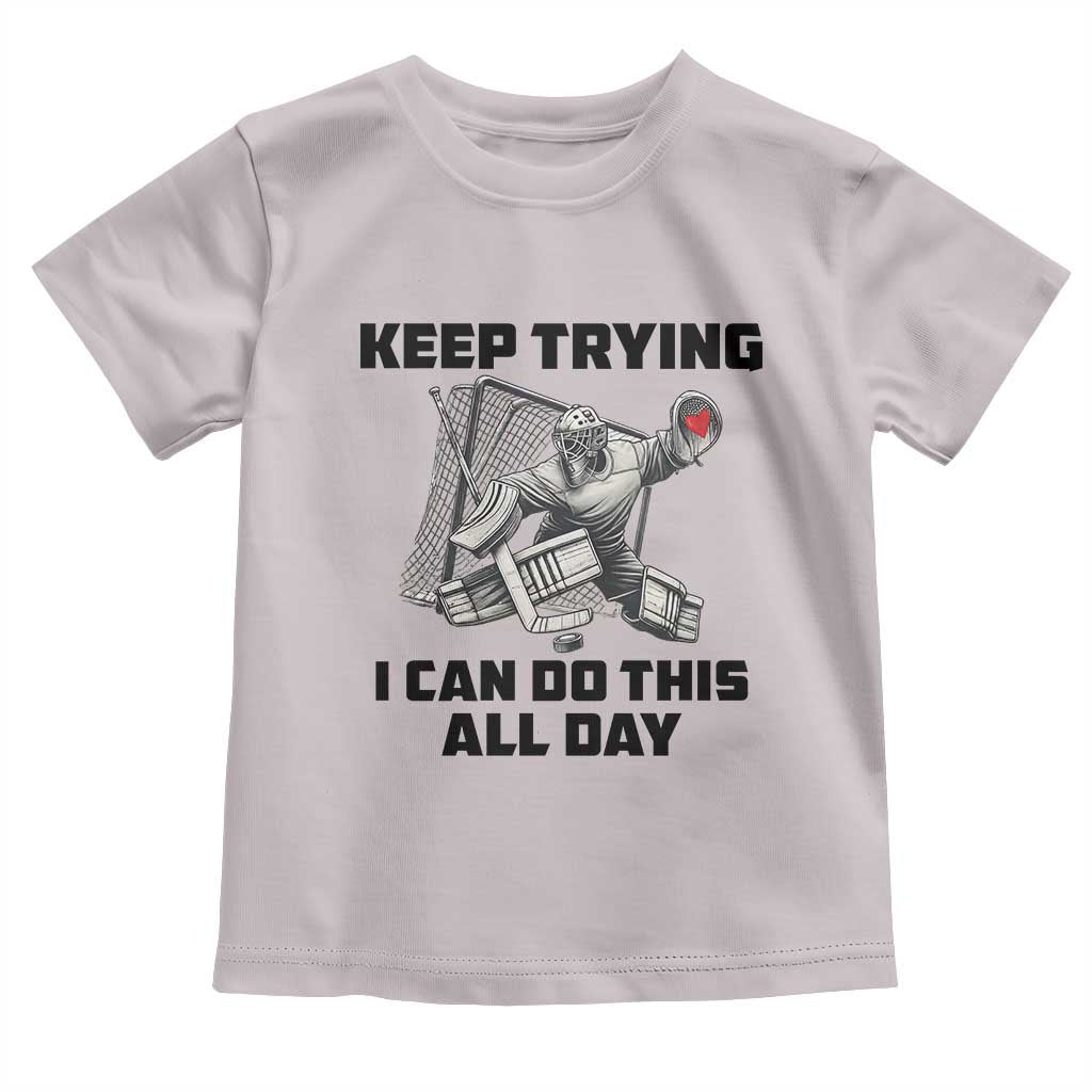 Keep Trying I Can Do This All Day Toddler T Shirt Funny Goalie Hockey Player Gift - Wonder Print Shop