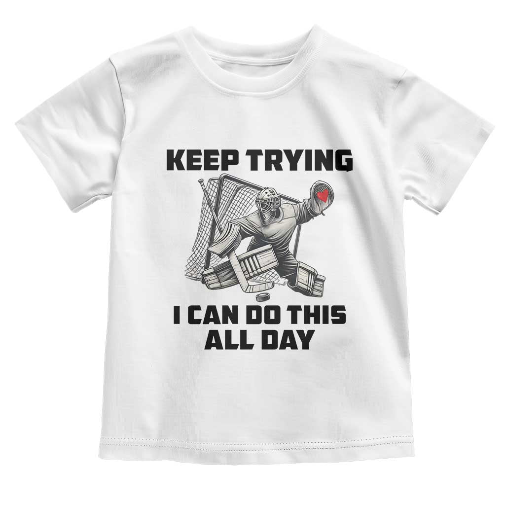 Keep Trying I Can Do This All Day Toddler T Shirt Funny Goalie Hockey Player Gift - Wonder Print Shop