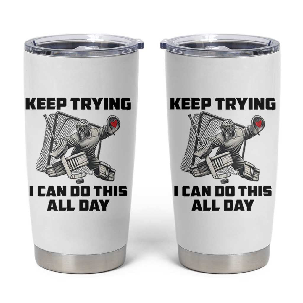 Keep Trying I Can Do This All Day Tumbler Cup Funny Goalie Hockey Player Gift - Wonder Print Shop