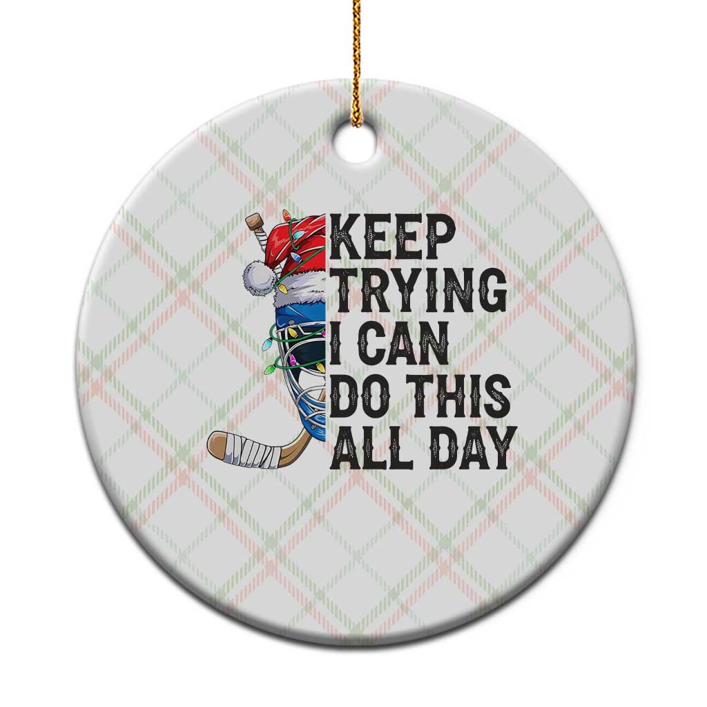 Keep Trying I Can Do This All Day Ceramic Ornament Ice Hockey Helmet Christmas Gift - Wonder Print Shop